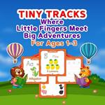 Tiny Tracks: 92 pages!!!! Where Little Fingers Meet Big Adventures for ages 1-3