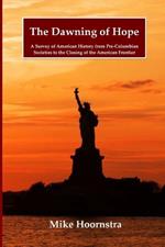 The Dawning of Hope: A Survey of American History from Pre-Columbian Societies to the Closing of the American Frontier