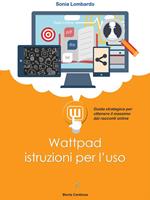 Wattpad, istruzioni per l'uso. Guida strategica per ottenere il massimo dai racconti online