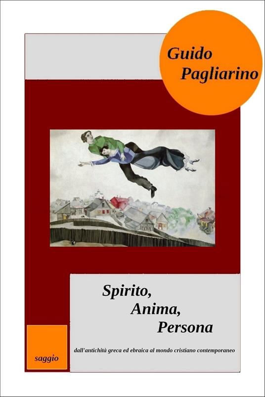 Spirito, Anima, Persona dall'antichità greca ed ebraica al mondo cristiano contemporaneo - Guido Pagliarino - ebook