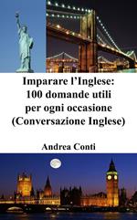 Imparare l’Inglese: 100 domande utili per ogni occasione (Conversazione Inglese)