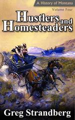 Hustlers and Homesteaders: A History of Montana, Volume IV