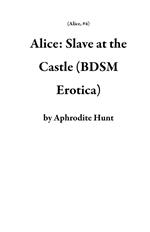 Alice: Slave at the Castle (BDSM Erotica)
