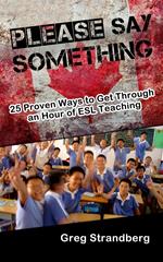 Please Say Something! 25 Proven Ways to Get Through an Hour of ESL Teaching
