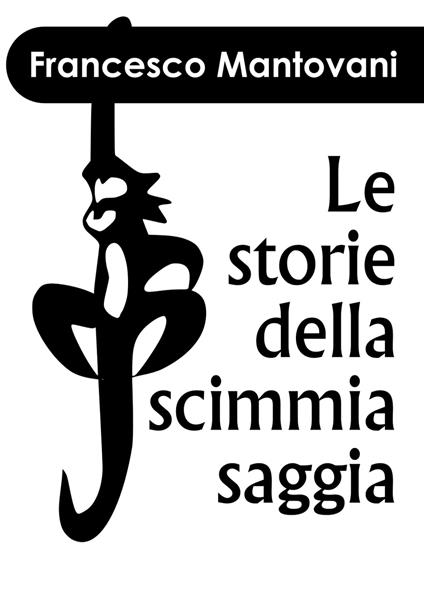 Storie della Scimmia Saggia - Francesco Mantovani - ebook