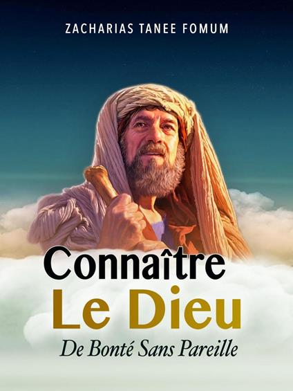 Connaître le Dieu de Bonté Sans Pareil