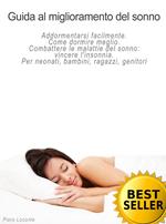 Guida al miglioramento del sonno. Addormentarsi facilmente. Come dormire meglio. Combattere le malattie del sonno: vincere l'insonnia. Per neonati, bambini, ragazzi, genitori