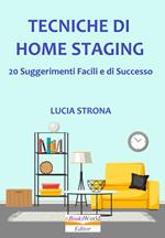 Tecniche di Home Staging. 20 Suggerimenti facili e di successo