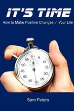 It's Time: How to Make Positive Changes in Your Life