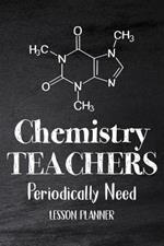 Chemistry Teachers Periodically Need: Chemistry Lesson Planner, Open-Dated Planner, Undated Lesson Planner, Planner Book, Teacher Daily