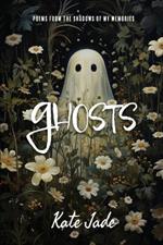 Ghosts: Poems From The Shadows of My Memories