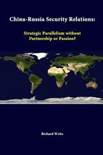 China-Russia Security Relations: Strategic Parallelism Without Partnership or Passion?