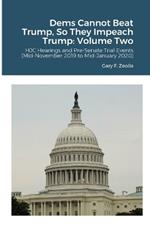 Dems Cannot Beat Trump, So They Impeach Trump: Volume Two: HJC Hearings and Pre-Senate Trial Events (Mid-November 2019 to Mid-January 2020)