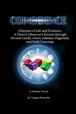 Coincidence: Glimpses of Life and Existence: A Passive Observer's Reverie through Diverse Lands, where Atheism, Paganism, and Faith Converge.