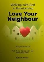 Walking with God in Relationship - Love Your Neighbour: Disciple's Workbook