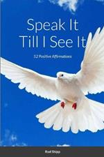 Speak It Till I See It: 52 Positive Affirmations