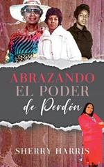 Abrazando el Poder de Perdon: Spanish Version