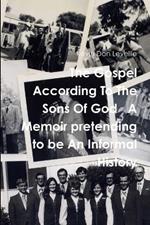 The Gospel According to the Sons of God A Memoir Pretending to be an Informal History