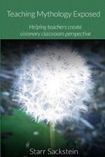 Teaching Mythology Exposed: Helping Teachers Create Visionary Classroom Perspective