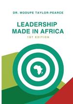 Leadership Made in Africa: An Anthology of Leadership Articles and Perspectives for Practitioners