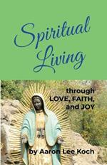 Spiritual Living: through LOVE, FAITH, and JOY