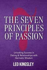 The Seven Principles of Passion: Unlocking Success in Dating & Relationships with Hermetic Wisdom