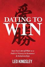 Dating to Win: Sun Tzu's Art of War as a Path to Victory in Romance & Relationships