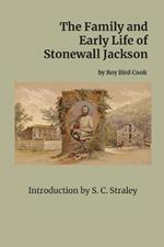 The Family and Early Life of Stonewall Jackson: With an Introduction by S. C. Straley