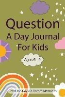 Question A Day Journal for Kids Ages 6-9: Total 365 days To Record Memories with Writing Prompts (Guided Self-Exploration Thoughtful Prompts)