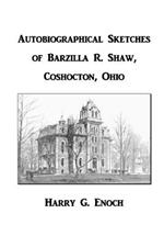 Autobiographical Sketches of Barzilla R. Shaw, Coshocton, Ohio