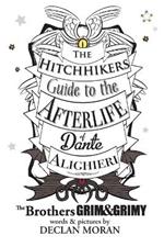 The Hitchhikers Guide to the Afterlife of Dante Alighieri: by the Brothers Grim and Grimy