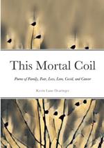 This Mortal Coil: Poems of Family, Fear, Loss, Love, Covid, and Cancer