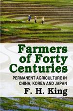 Farmers of Forty Centuries - Permanent Farming in China, Korea, and Japan