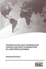 United States-Gulf Cooperation Council Security Cooperation in a Multipolar World