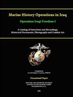 Marine History Operations in Iraq Operation Iraqi Freedom -Marine History Operations in Iraq Operation Iraqi Freedom I A Catalog of Interviews and Recordings, Histor A Catalog of Interviews and Recordings, Historical Documents, Photographs and Combat Art