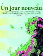 Un jour nouveau - Guide pour le retablissement en sante mentale