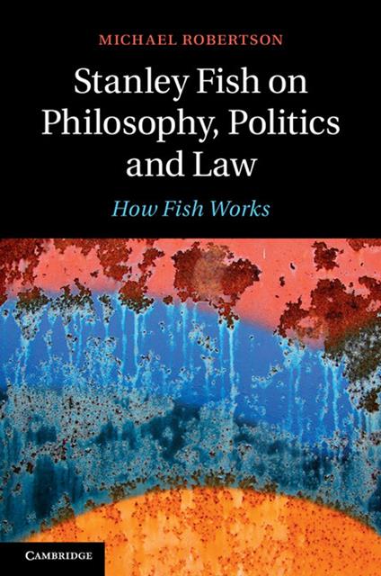 Stanley Fish on Philosophy, Politics and Law