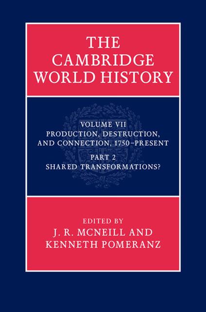 The Cambridge World History: Volume 7, Production, Destruction and Connection, 1750-Present, Part 2, Shared Transformations?