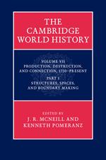 The Cambridge World History: Volume 7, Production, Destruction and Connection, 1750-Present, Part 1, Structures, Spaces, and Boundary Making