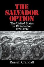 The Salvador Option: The United States in El Salvador, 1977-1992