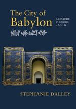 The City of Babylon: A History, c. 2000 BC - AD 116