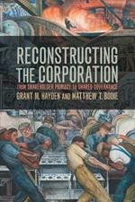 Reconstructing the Corporation: From Shareholder Primacy to Shared Governance