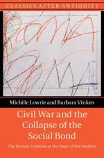 Civil War and the Collapse of the Social Bond: The Roman Tradition at the Heart of the Modern