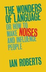 The Wonders of Language: Or How to Make Noises and Influence People