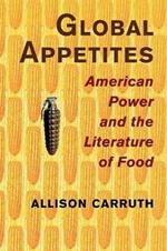 Global Appetites: American Power and the Literature of Food