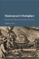 Shakespeare's Workplace: Essays on Shakespearean Theatre