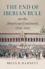 The End of Iberian Rule on the American Continent, 1770-1830