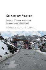 Shadow States: India, China and the Himalayas, 1910-1962