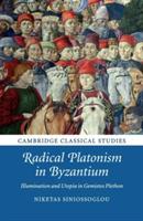 Radical Platonism in Byzantium: Illumination and Utopia in Gemistos Plethon