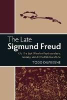 The Late Sigmund Freud: Or, The Last Word on Psychoanalysis, Society, and All the Riddles of Life